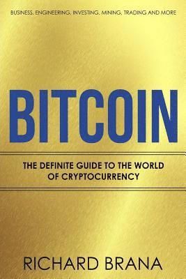 Richard Brana - Bitcoin: The Definite Guide to the World of Cryptocurrency Business, Engineering, Investing, Mining, Trading and more, Häftad