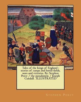 Tales of the kings of England: stories of camps and battle-fields, wars and victories. By: Stephen Percy / the pseudonym / Joseph Cundall . ILLUSTRAT 1