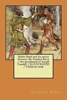 Robin Hood and his merry foresters. By: Stephen Percy. / the pseudonym of Joseph Cundall / ILLUSTRATED / Children's book 1