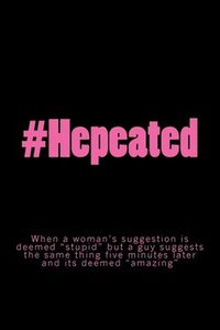 bokomslag #Hepeated: When a woman's suggestion is deemed 'stupid' but a guy suggests the same thing five minutes later and its deemed 'amazing'