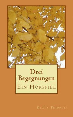 Drei Begegnungen: Ein Hörspiel 1