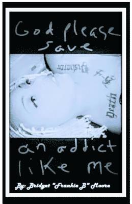 Bridget Moore - God please save an addict like me, Häftad