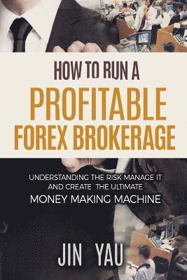 bokomslag How to run a profitable Forex brokerage: understanding the risk manage it and create the ultimate