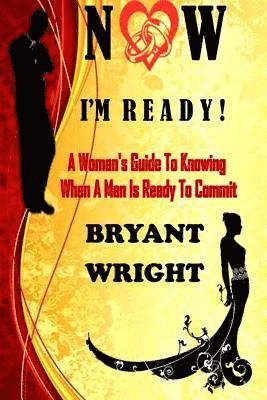 bokomslag Now I'm Ready: A Woman's Guide to Knowing When a Man is Ready to Commit