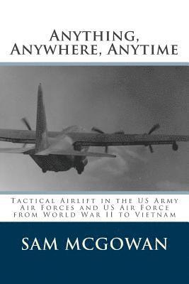 bokomslag Anything, Anywhere, Anytime: Tactical Airlift in the US Army Air Forces and US Air Force from World War II to Vietnam