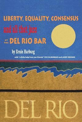 Ernie Harburg, Eve Silberman - Liberty, Equality, Consensus and All That Jazz at the Del Rio Bar, Häftad