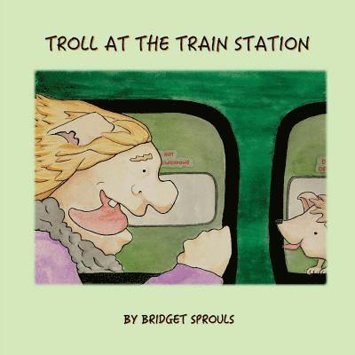 Bridget Sprouls - Troll at the Train Station, Häftad