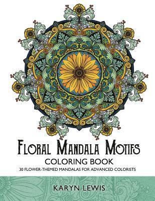Floral Mandala Motifs Coloring Book: 30 Flower-Themed Mandalas for Advanced Colorists 1