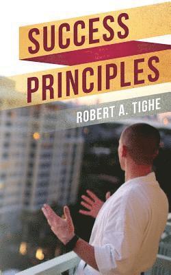 Success Principles: A guide to over coming challenges, creating success habits and leaving a legacy 1