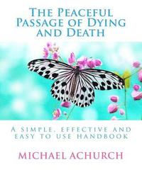 bokomslag The Peaceful Passage of Dying and Death: A Simple, Effective and Easy to Use Handbook