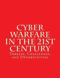 bokomslag Cyber Warfare in the 21st Century: Threats, Challenges, and Opportunities: Testimony Before the House Committee on Armed Services