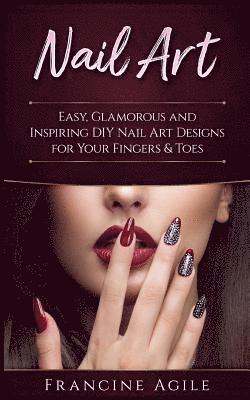 bokomslag Nail Art: Easy, Glamorous and Inspiring DIY Nail Art Designs for Your Fingers & Toes