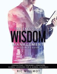 bokomslag The Executive Wisdom Management Resources Guide: Consulting Training Coaching: Global Learning for a Global Audience
