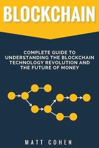 bokomslag Blockchain: Complete Guide To Understanding The Blockchain Technology Revolution And The Future Of Money