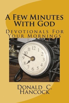 A Few Minutes With God: Devotionals For Your Mornings 1