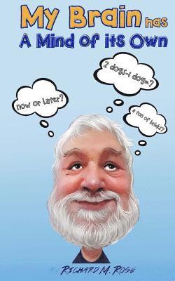 Richard M. Rose - My Brain Has a Mind of its Own: Random Musings, Songs and Parodies, and Other Trivial Pursuits, Häftad