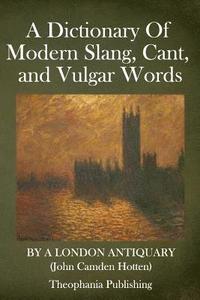 bokomslag A Dictionary Of Modern Slang, Cant, and Vulgar Words