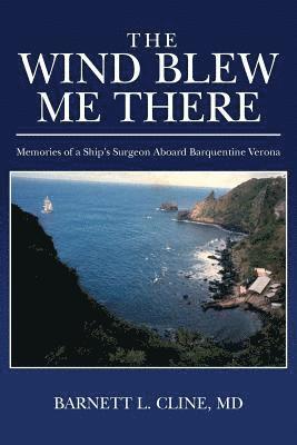 The Wind Blew Me There: Memories of a Ship's Surgeon Aboard Barquentine Verona 1