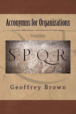 Acronyms, Abbreviations, and Initialisms of Organizations: Past and Present -- a Compendium 1