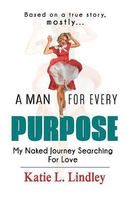 Karen D. Dickinson, Katie L. Lindley - A Man for Every Purpose: My Naked Journey Searching for Love, Häftad