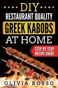 bokomslag DIY Restaurant Quality Greek Kabobs At Home: Easy to Follow Step By Step Recipe Guide