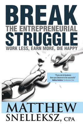 bokomslag Break the Entrepreneurial Struggle: Work Less, Earn More, Die Happy