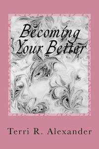bokomslag Becoming Your Better: The Process of Tranforming Into Your True Self
