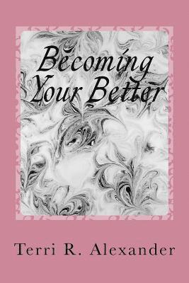 Becoming Your Better: The Process of Tranforming Into Your True Self 1