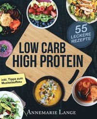 bokomslag Low Carb High Protein: Das gesunde Kochbuch mit 55 kohlenhydratarmen und eiweißreichen Rezepten