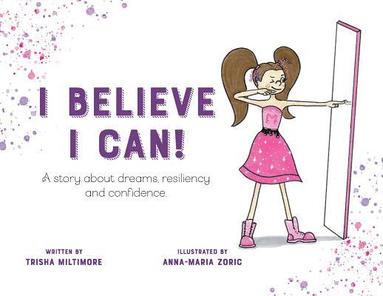 bokomslag I Believe I Can!: A story about dreams, resiliency and confidence.