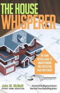 bokomslag The House Whisperer: The Homebuyers Guide to Understanding and Protecting Your Purchase