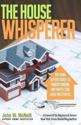 The House Whisperer: The Homebuyers Guide to Understanding and Protecting Your Purchase 1