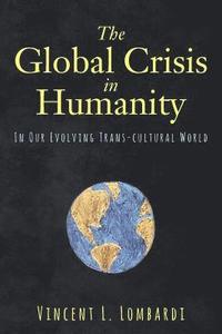 bokomslag The Global Crisis in Humanity: In Our Evolving Trans-cultural World