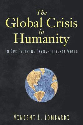 bokomslag The Global Crisis in Humanity: In Our Evolving Trans-cultural World