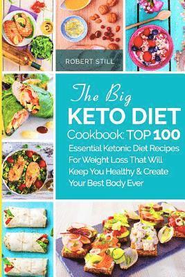 The Big Keto Diet Cookbook: TOP 100 Essential Ketonic Diet Recipes For Weight Loss That Will Keep You Healthy and Create Your Best Body Ever: Reci