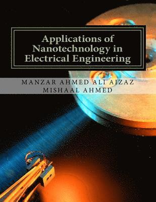Mishaal Ahmed, Ali Aizaz - Applications of Nanotechnology in Electrical Engineering, Häftad