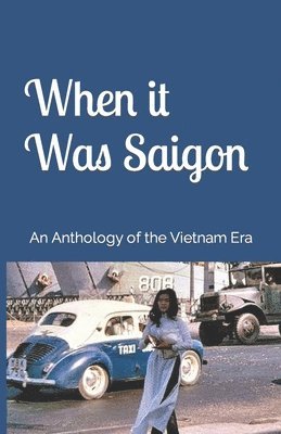 bokomslag When it Was Saigon: An Anthology of the Vietnam Era