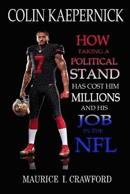 bokomslag Colin Kaepernick: How Taking A Political Stand Has Cost Him Millions and His Job In The NFL