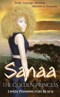 bokomslag Sanaa The Golden Princess: Pride. Courage. Survival. Albinism in Tanzania