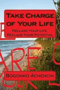 bokomslag Take Charge of Your Life: Reclaim Your Life, Reclaim Your Potential