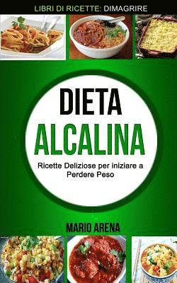 bokomslag Dieta Alcalina: Ricette Deliziose per iniziare a Perdere Peso (Libri di ricette: Dimagrire)
