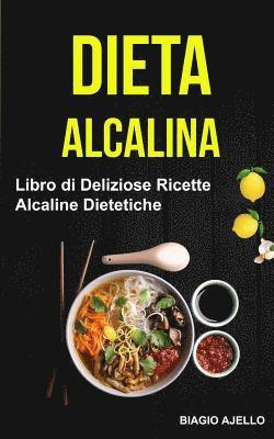 Dieta Alcalina: Libro di Deliziose Ricette Alcaline Dietetiche 1