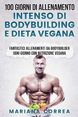 bokomslag 100 GIORNI DI ALLENAMENTO INTENSO Di BODYBUILDING E DIETA VEGANA: FANTASTICI ALLENAMENTI Da BODYBUILDER OGNI GIORNO CON NUTRIZIONE VEGANA