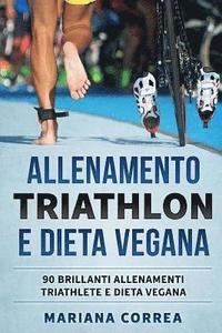 bokomslag ALLENAMENTO TRIATHLON e DIETA VEGANA: 90 BRILLANTI ALLENAMENTI TRIATHLETE e DIETA VEGANA