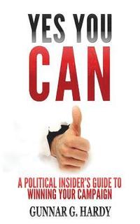 bokomslag Yes You Can: : A Political Insider's Guide to Winning Your Campaign