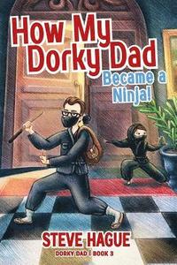 bokomslag How My Dorky Dad Became a Ninja!