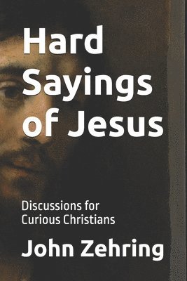 John Zehring - Hard Sayings of Jesus: Discussions for Curious Christians., Häftad