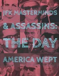 bokomslag JFK Assassins and Masterminds: The Day America Wept