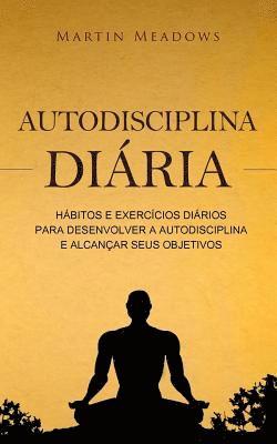 bokomslag Autodisciplina diária: Hábitos e exercícios diários para desenvolver a autodisciplina e alcançar seus objetivos