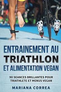 bokomslag ENTRAINEMENT AU TRIATHLON Et ALIMENTATION VEGAN: 90 SEANCES BRILLANTES POUR TRIATHLETE Et MENUS VEGAN